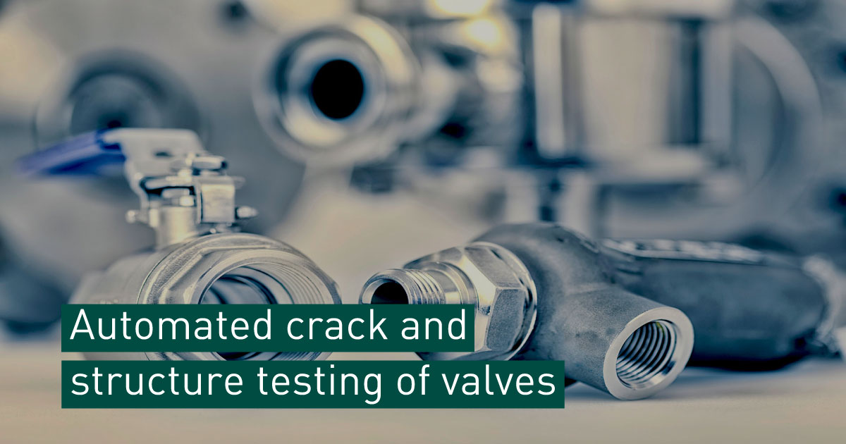 Automated crack and structure testing of valves